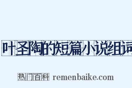 叶圣陶的短篇小说组词是什么意思的图片